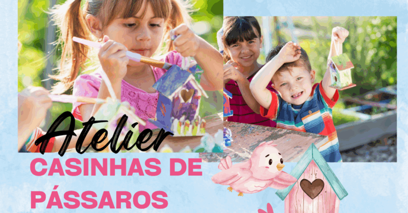 TELIER DE CASINHAS DE PÁSSAROS???? (dos 5 aos 12 anos)