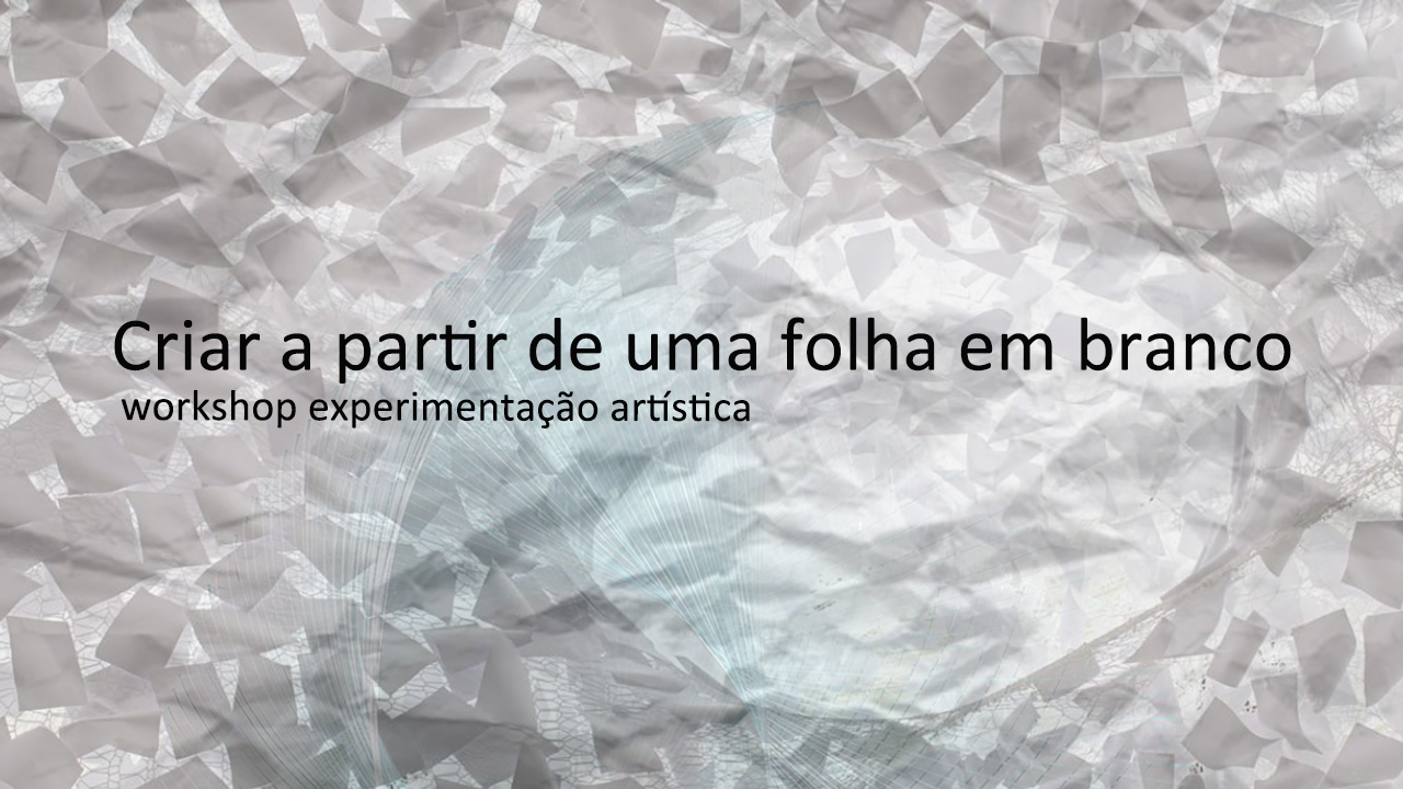 Criar a partir de uma folha em branco – workshop experimentação artística